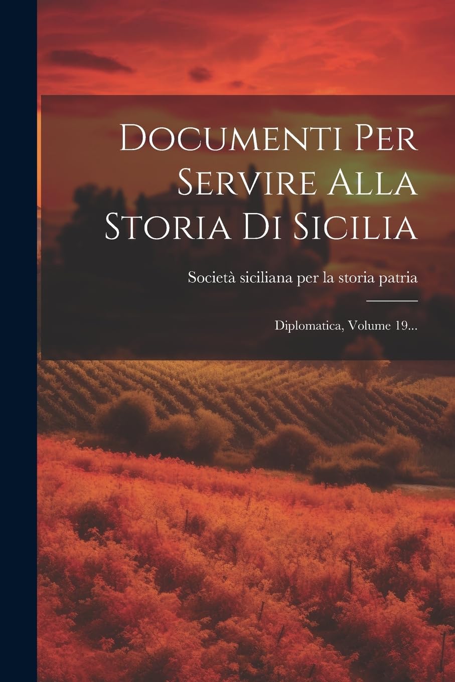 Documenti Per Servire Alla Storia Di Sicilia: Diplomatica, Volume 19... Politics & History