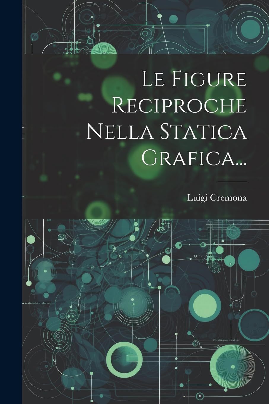 Le Figure Reciproche Nella Statica Grafica... book