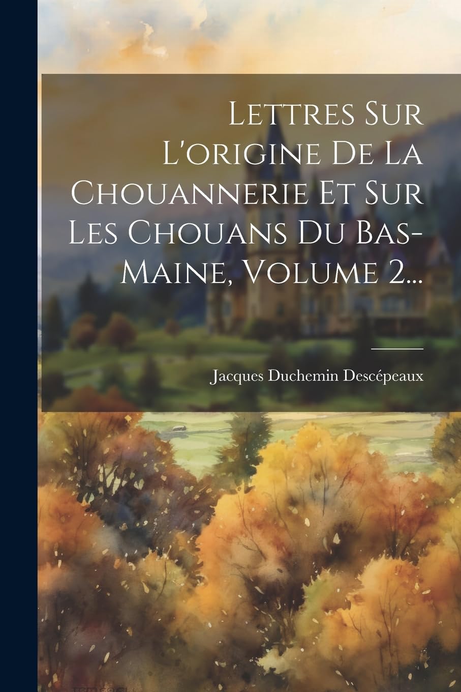 Lettres Sur L'origine De La Chouannerie Et Sur Les Chouans Du Bas-maine, Volume 2... Memories
