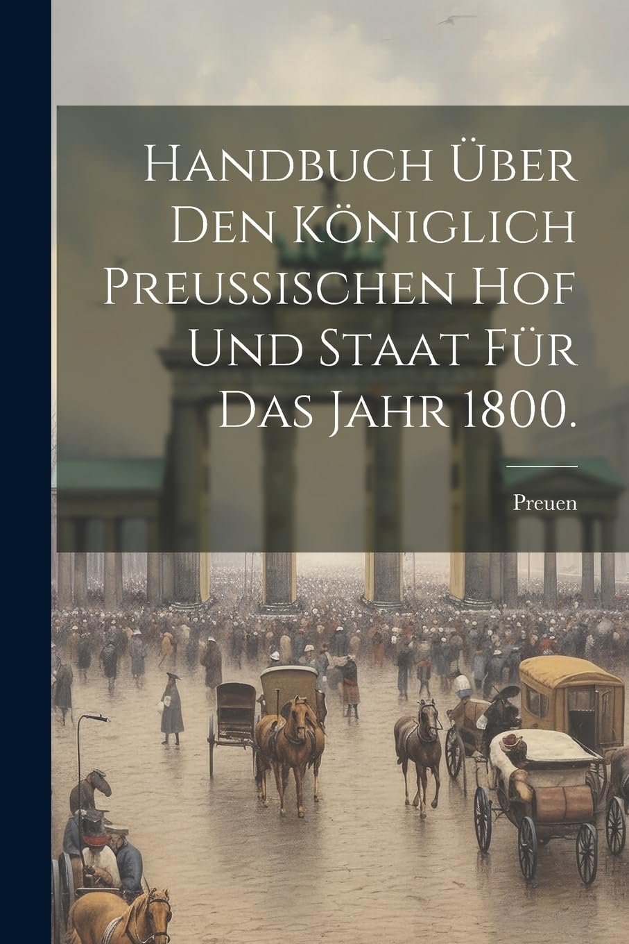 Handbuch über den königlich Preußischen Hof und Staat für das Jahr 1800. book