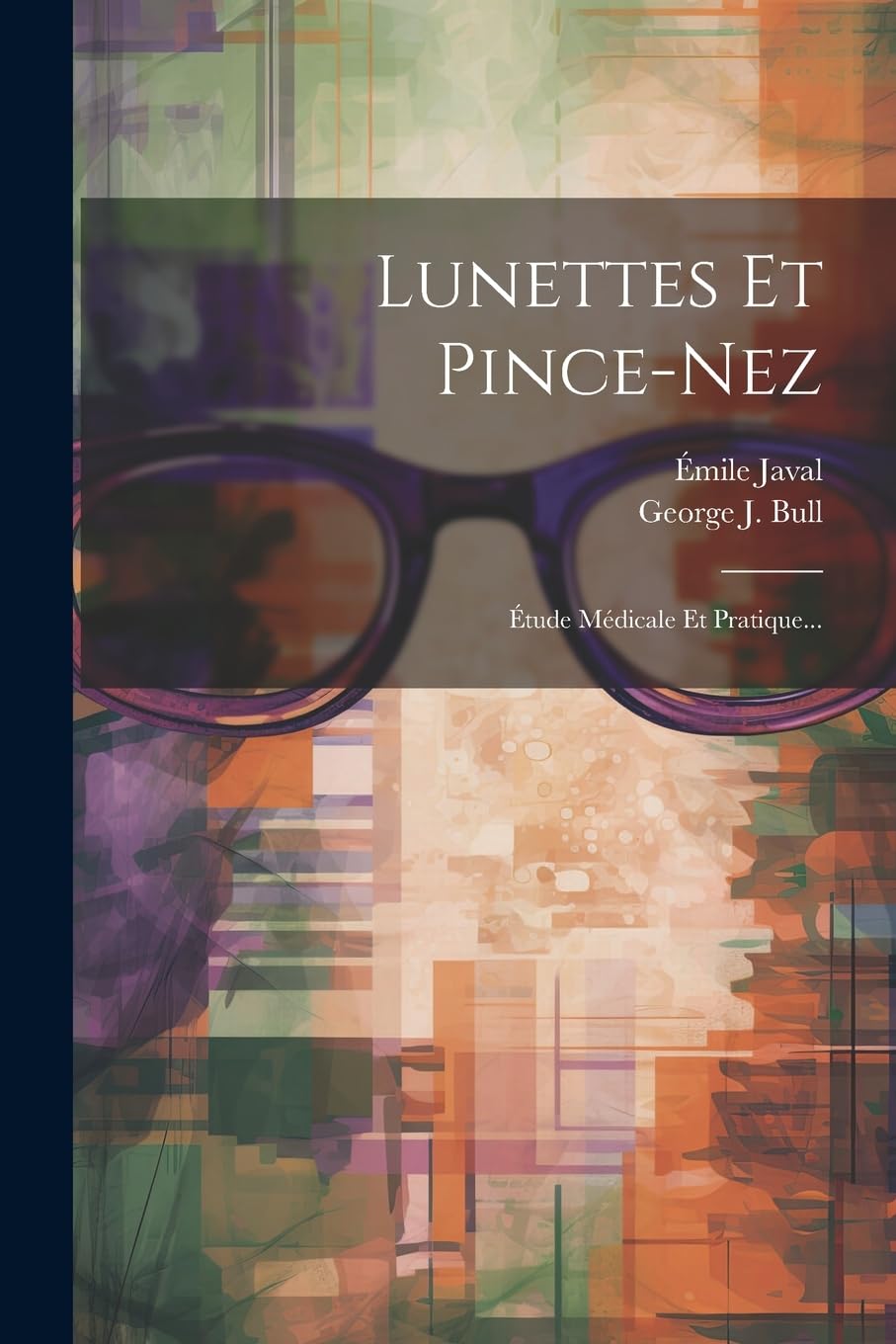Lunettes Et Pince-nez: Étude Médicale Et Pratique... Medicine