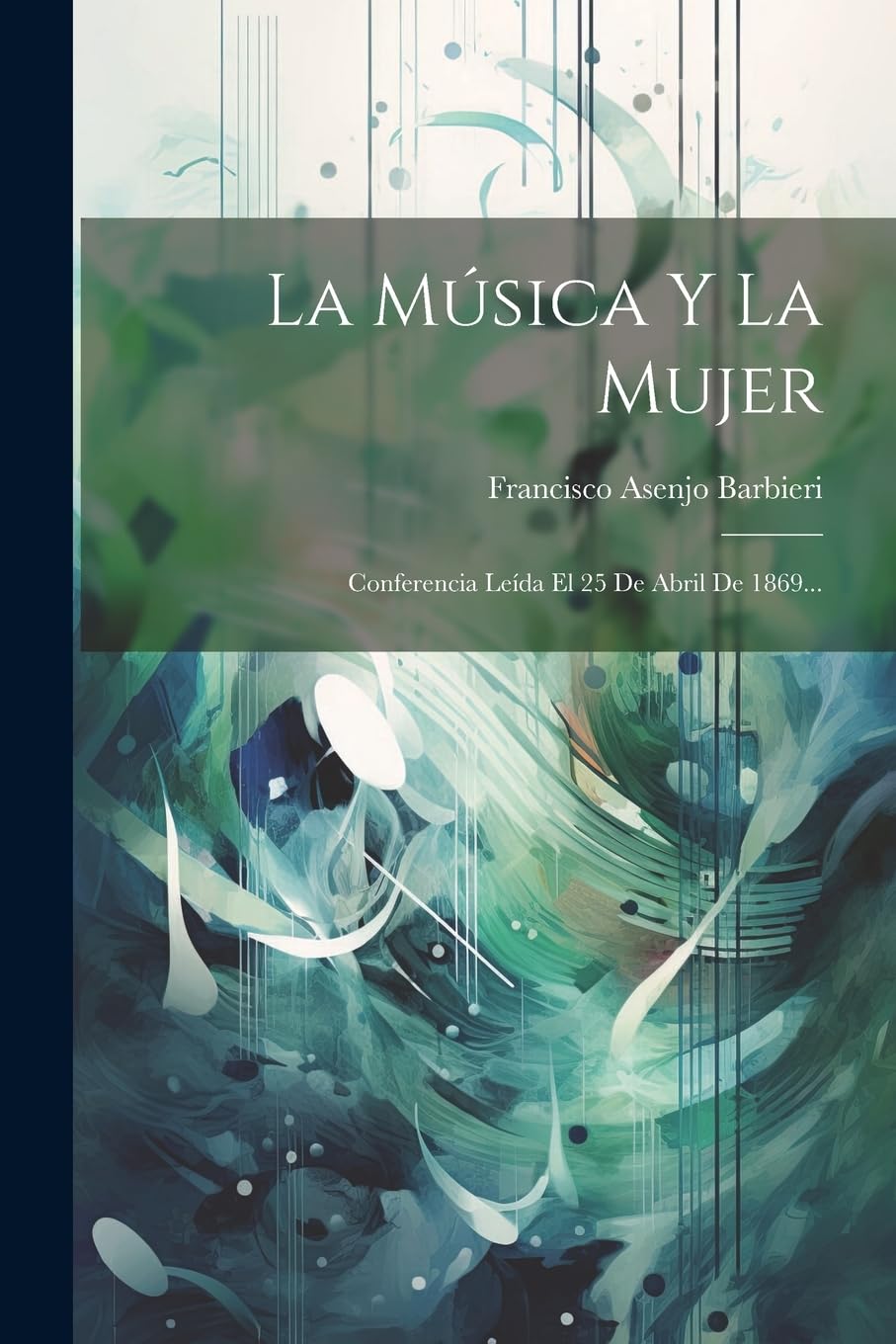 La Música Y La Mujer: Conferencia Leída El 25 De Abril De 1869... book