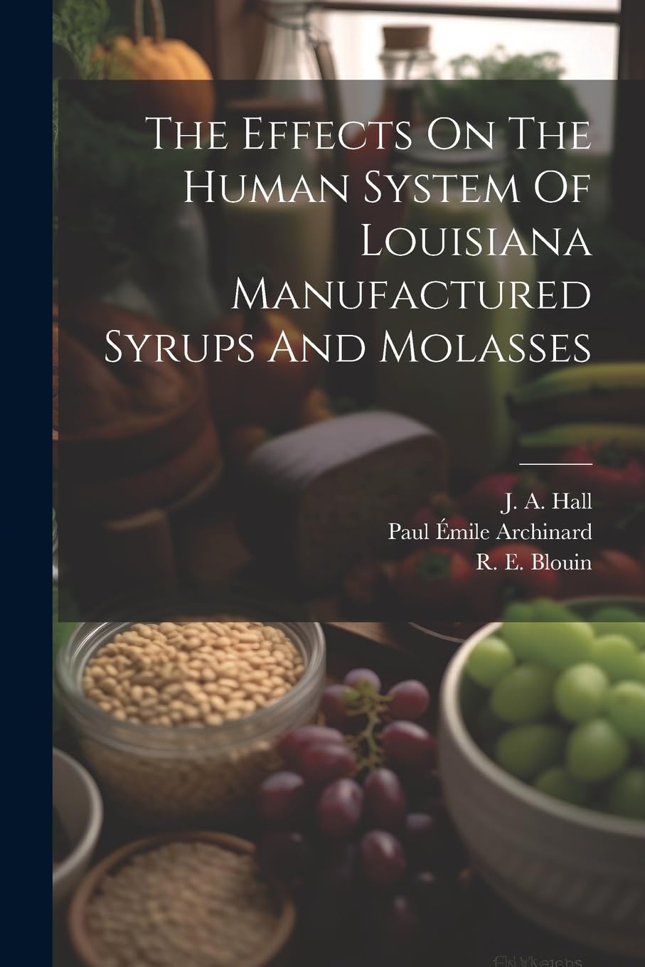 The Effects On The Human System Of Louisiana Manufactured Syrups And Molasses book