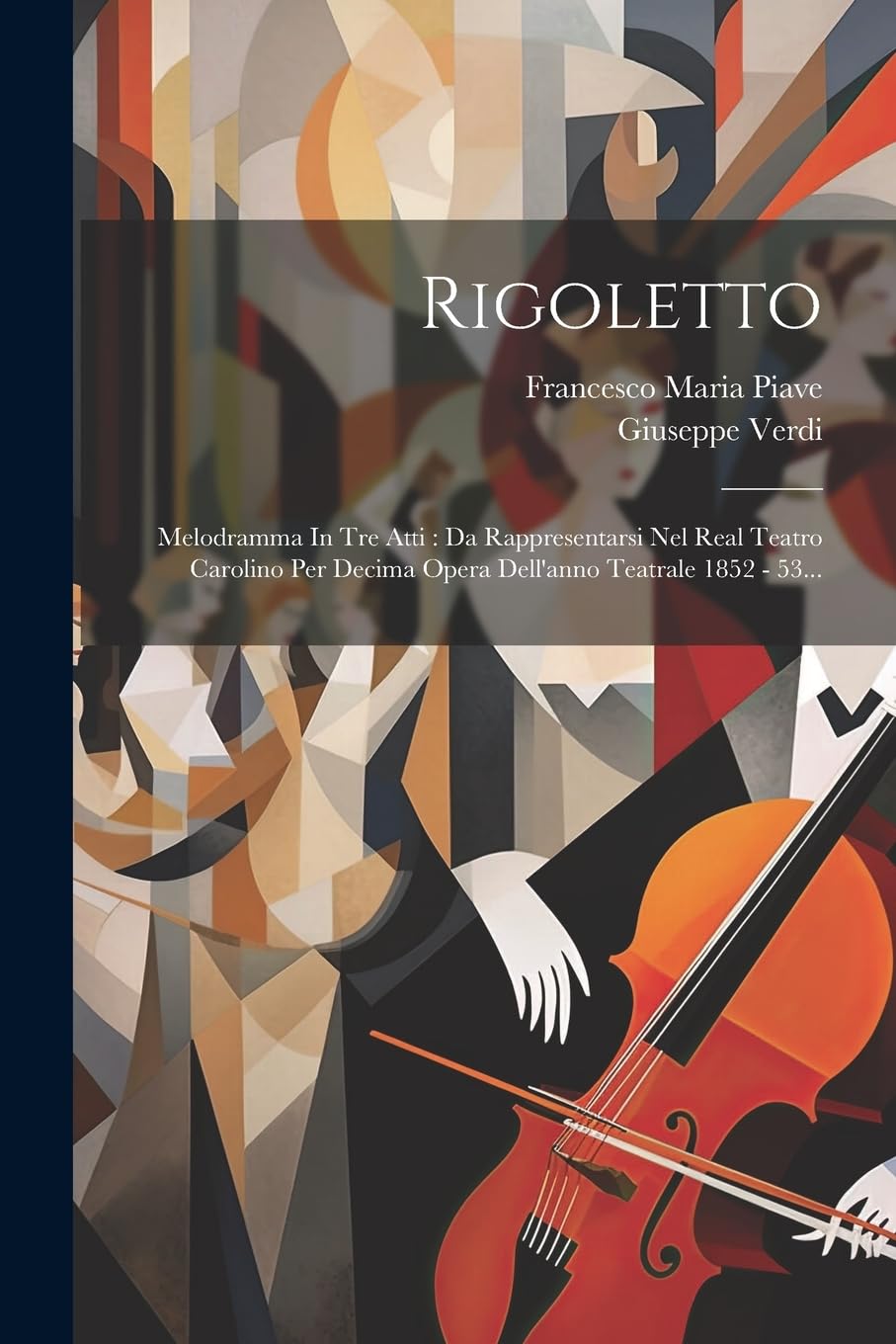 Rigoletto: Melodramma In Tre Atti: Da Rappresentarsi Nel Real Teatro Carolino Per Decima Opera Dell'anno Teatrale 1852 - 53... Arts & Music