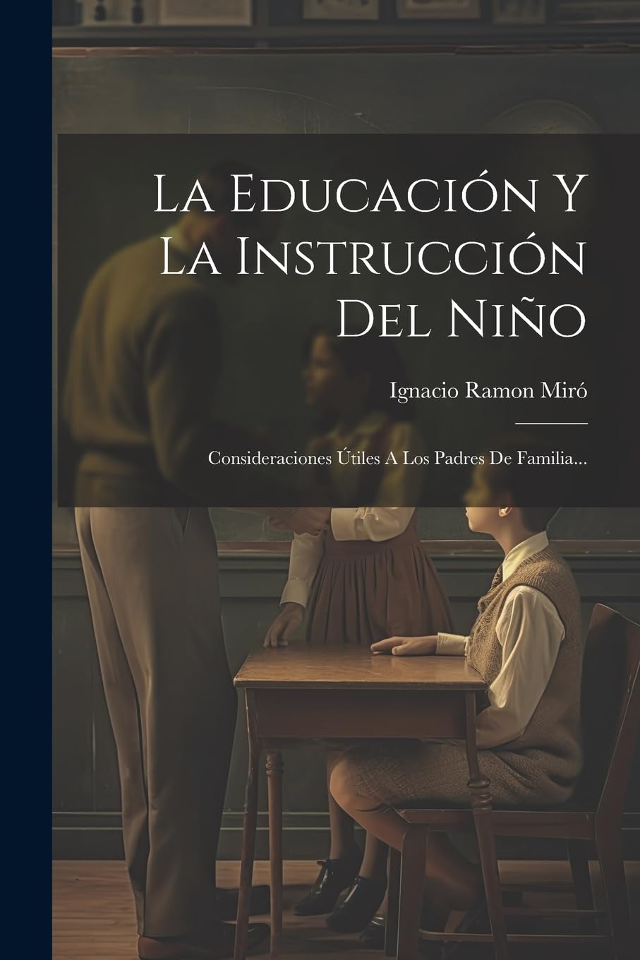 La Educación Y La Instrucción Del Niño: Consideraciones Útiles A Los Padres De Familia... Education & Training