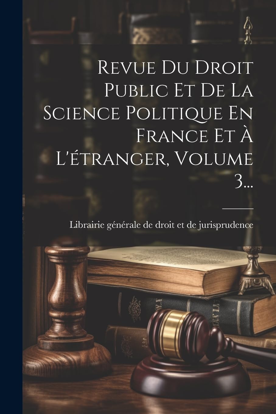 Revue Du Droit Public Et De La Science Politique En France Et À L'étranger, Volume 3... Law