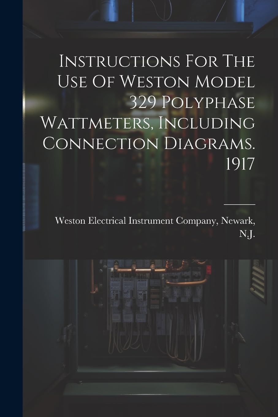 Instructions For The Use Of Weston Model 329 Polyphase Wattmeters, Including Connection Diagrams. 1917 book