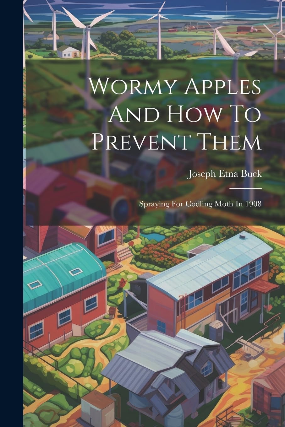 Wormy Apples And How To Prevent Them: Spraying For Codling Moth In 1908 Natural Sciences