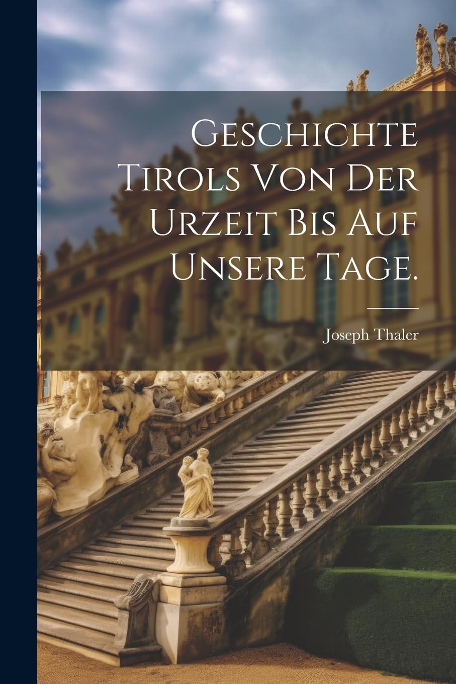 Geschichte Tirols von der Urzeit bis auf unsere Tage. Politics & History