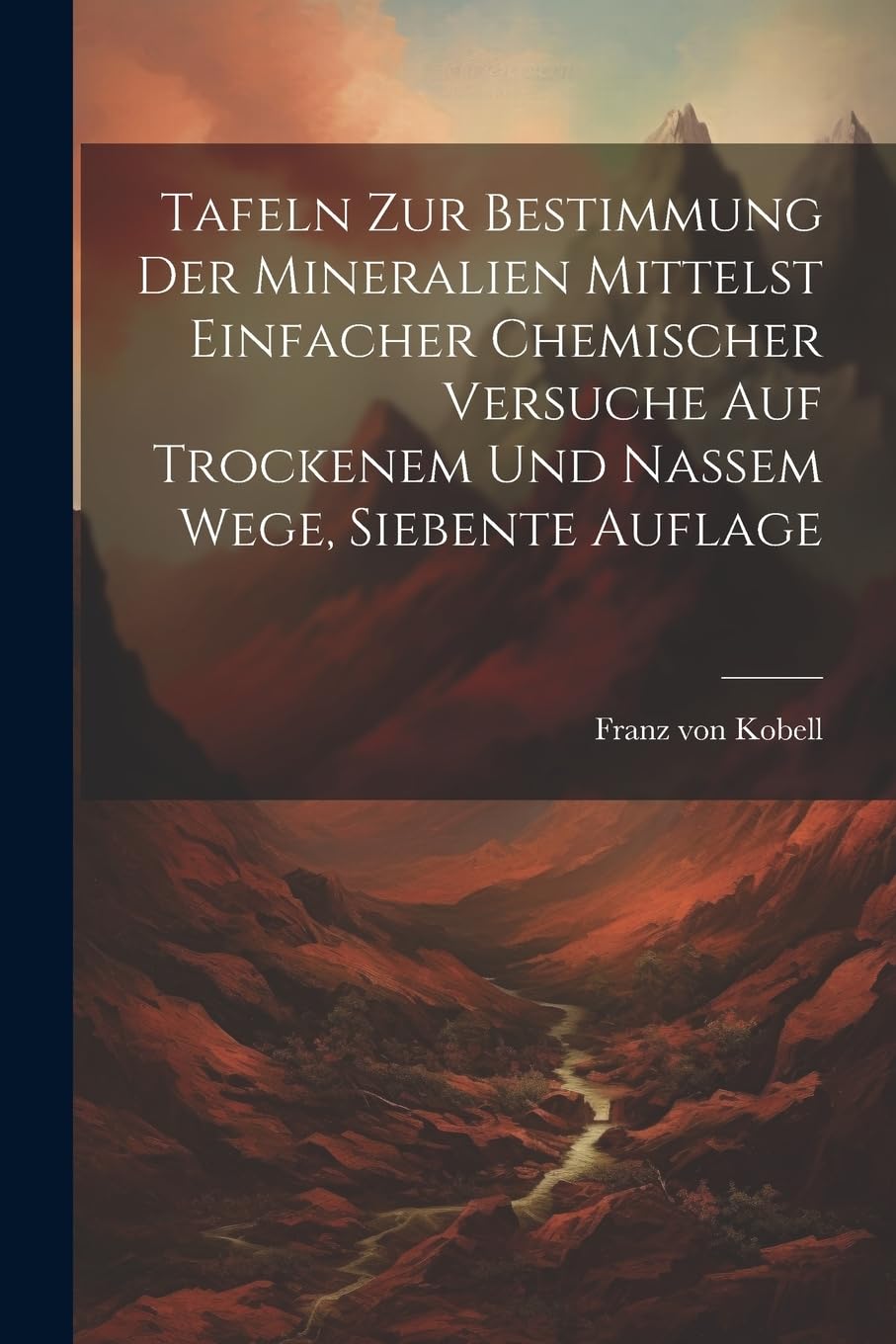 Tafeln zur Bestimmung der Mineralien Mittelst Einfacher Chemischer Versuche auf Trockenem und Nassem Wege, siebente Auflage Natural Sciences