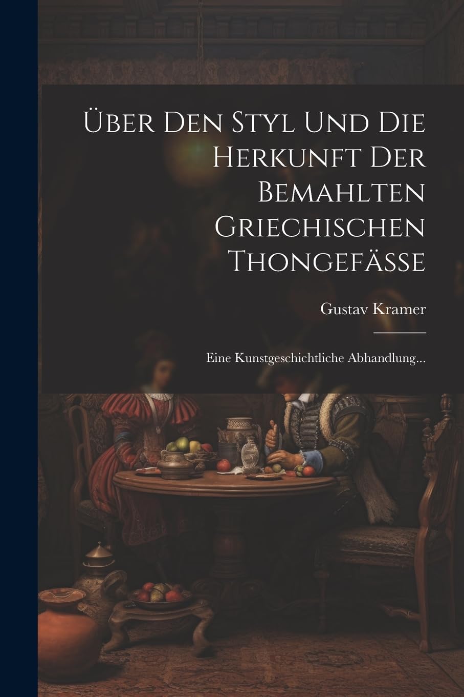 Über Den Styl Und Die Herkunft Der Bemahlten Griechischen Thongefässe: Eine Kunstgeschichtliche Abhandlung... Film, Art & Culture