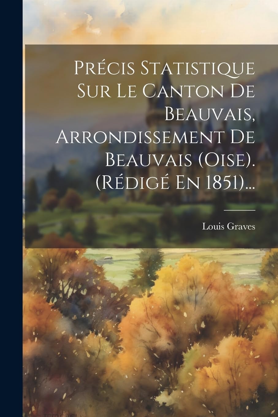 Précis Statistique Sur Le Canton De Beauvais, Arrondissement De Beauvais (oise). (rédigé En 1851)... book
