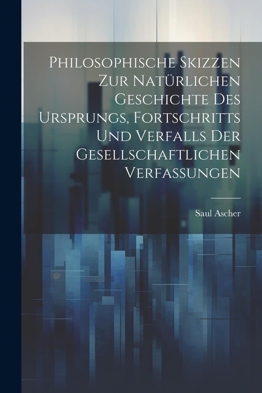 Philosophische Skizzen Zur Natürlichen Geschichte Des Ursprungs, Fortschritts Und Verfalls Der Gesellschaftlichen Verfassungen Social Sciences