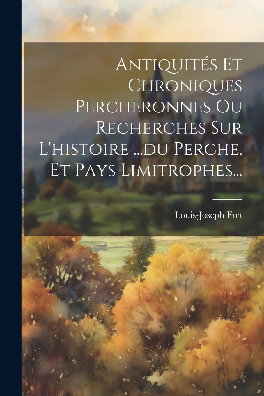 Antiquités Et Chroniques Percheronnes Ou Recherches Sur L'histoire ...du Perche, Et Pays Limitrophes... Politics & History