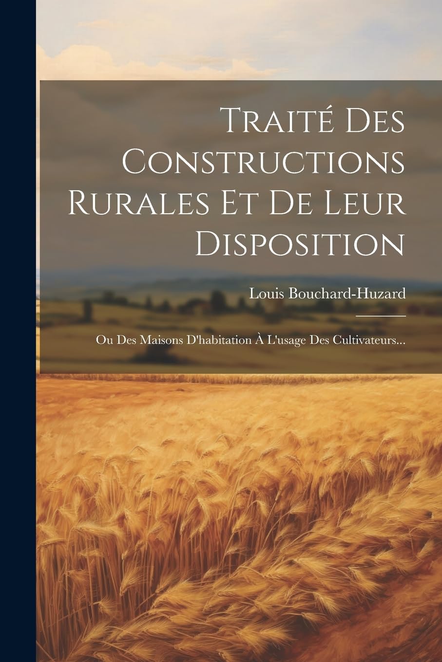 Traité Des Constructions Rurales Et De Leur Disposition: Ou Des Maisons D'habitation À L'usage Des Cultivateurs... Natural Sciences