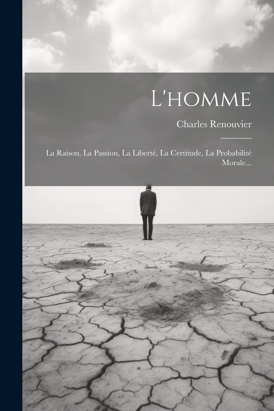 L'homme: La Raison, La Passion, La Liberté, La Certitude, La Probabilité Morale... Philosophy