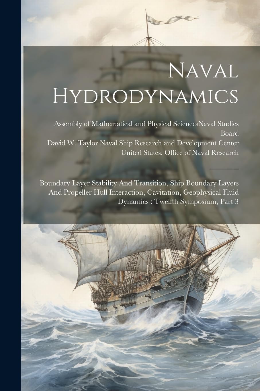 Naval Hydrodynamics: Boundary Layer Stability And Transition, Ship Boundary Layers And Propeller Hull Interaction, Cavitation, Geophysical Fluid Dynamics: Twelfth Symposium, Part 3 Politics & History