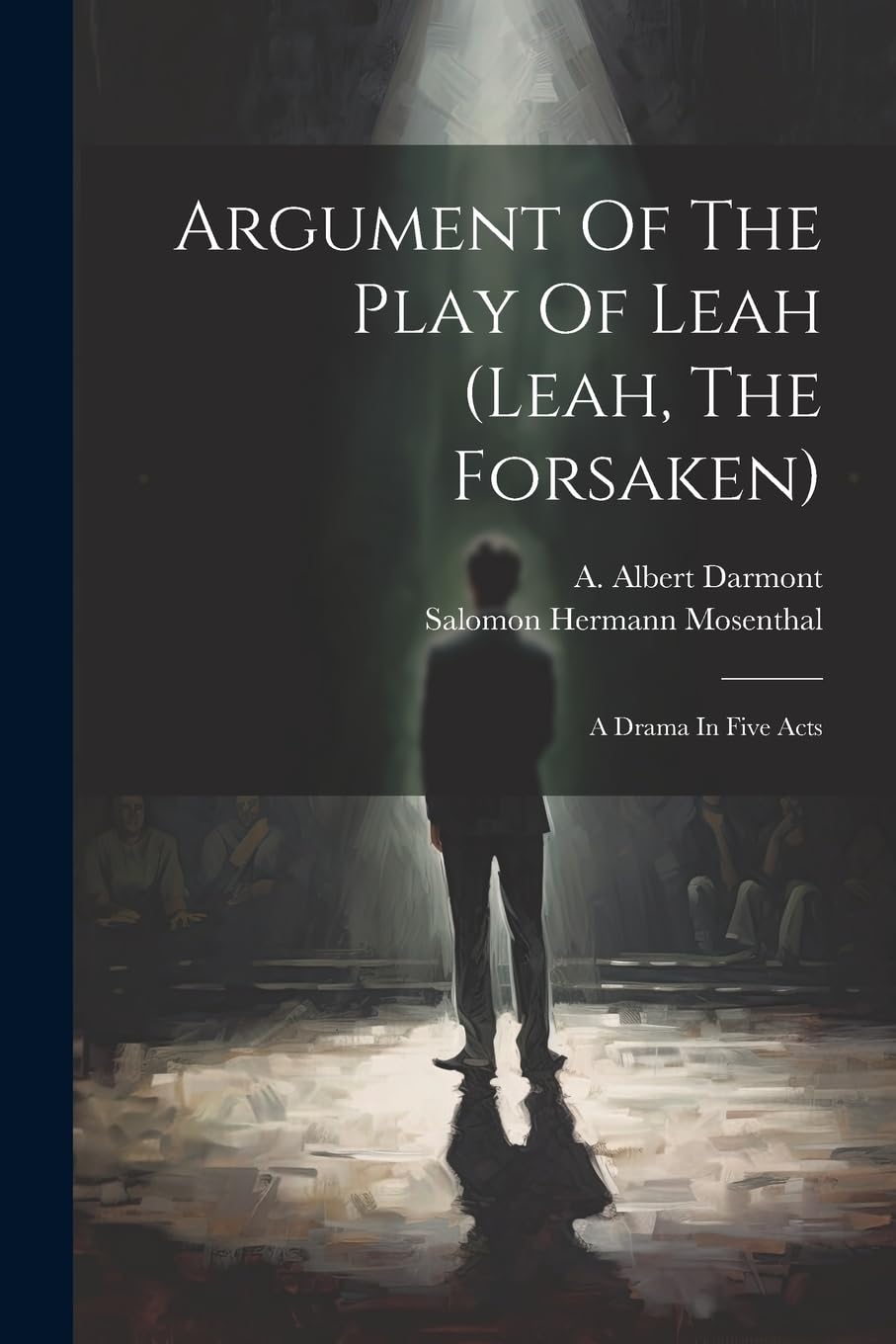 Argument Of The Play Of Leah (leah, The Forsaken): A Drama In Five Acts Drama