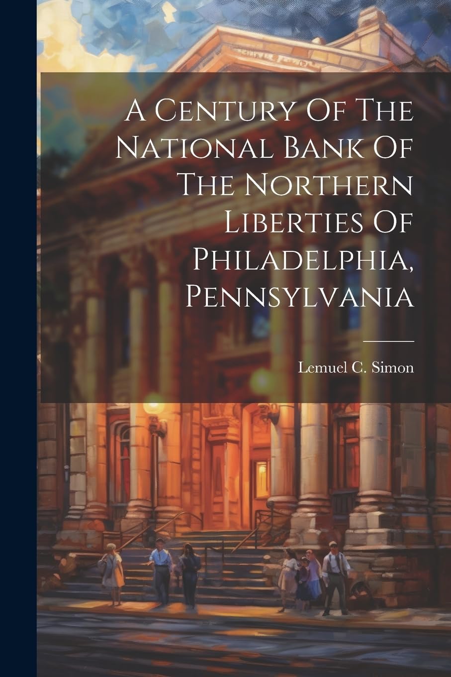 A Century Of The National Bank Of The Northern Liberties Of Philadelphia, Pennsylvania Business, Finance & Career