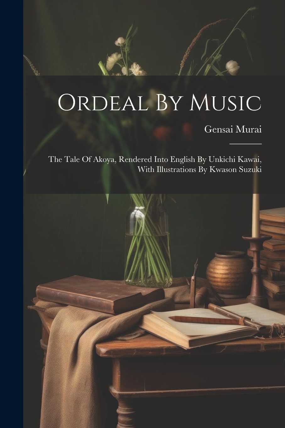 Ordeal By Music: The Tale Of Akoya, Rendered Into English By Unkichi Kawai, With Illustrations By Kwason Suzuki Contemporary literature Books