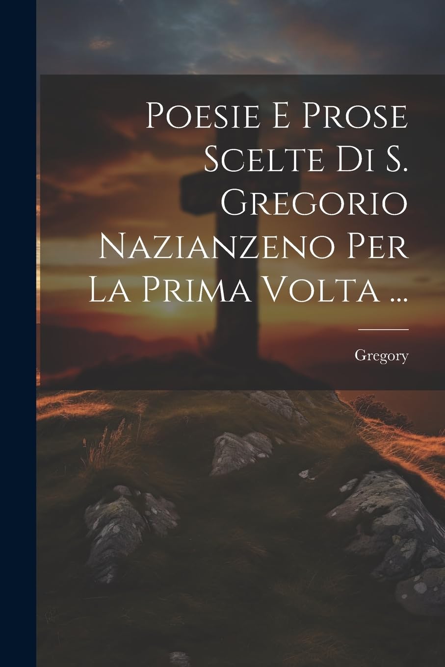 Poesie E Prose Scelte Di S. Gregorio Nazianzeno Per La Prima Volta ... Politics & History