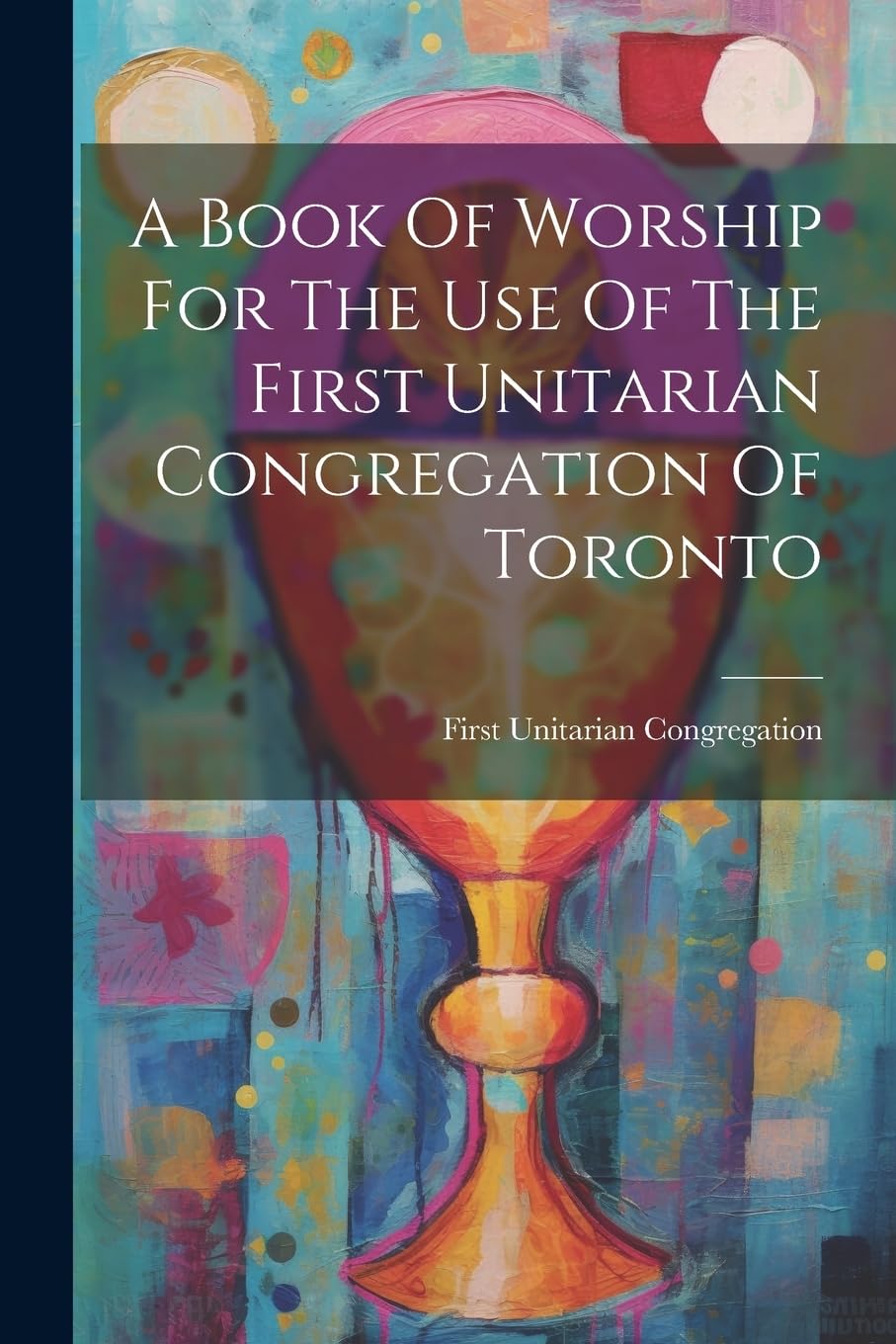 A Book Of Worship For The Use Of The First Unitarian Congregation Of Toronto Politics & History