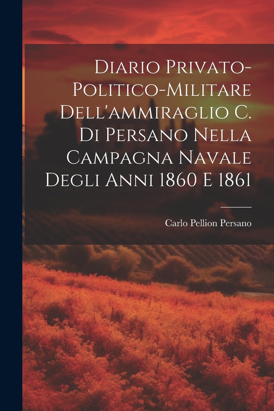Diario Privato-politico-militare Dell'ammiraglio C. Di Persano Nella Campagna Navale Degli Anni 1860 E 1861 book