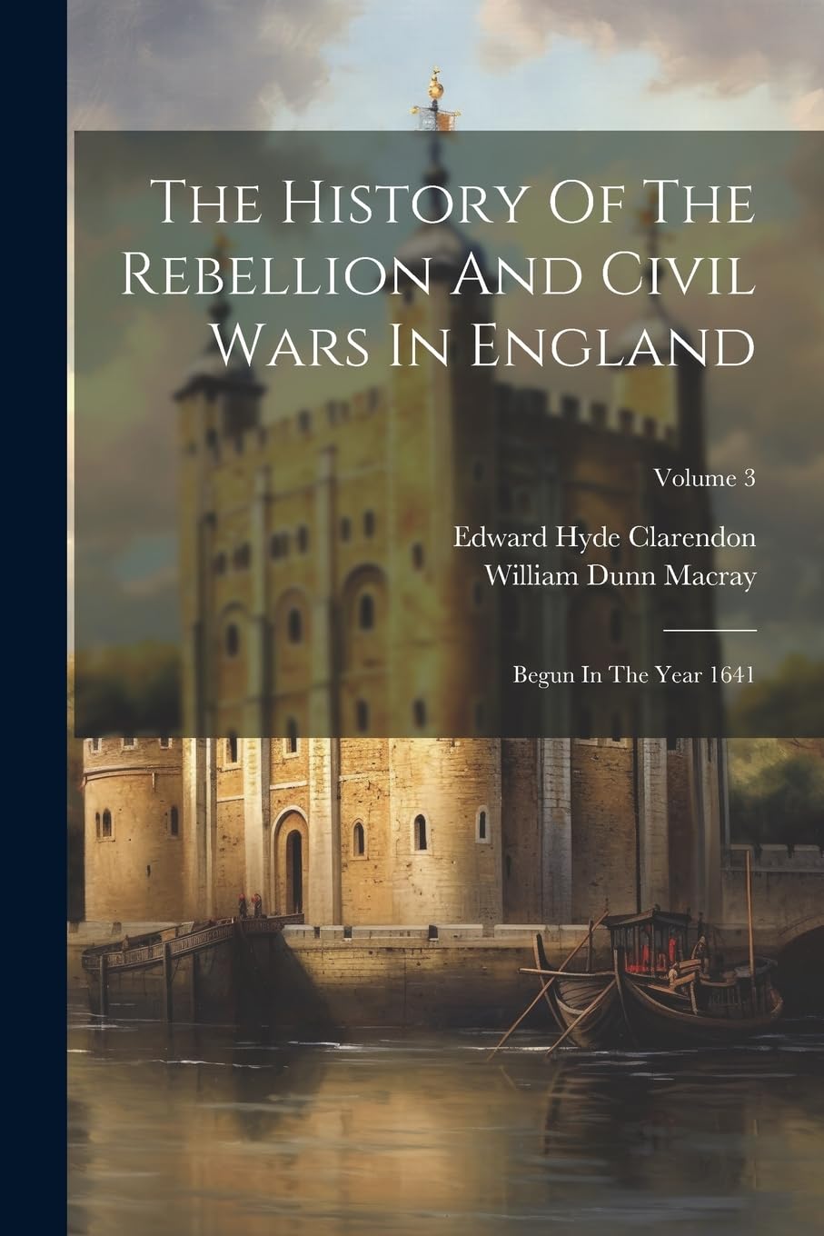 The History Of The Rebellion And Civil Wars In England: Begun In The Year 1641; Volume 3 Politics & History