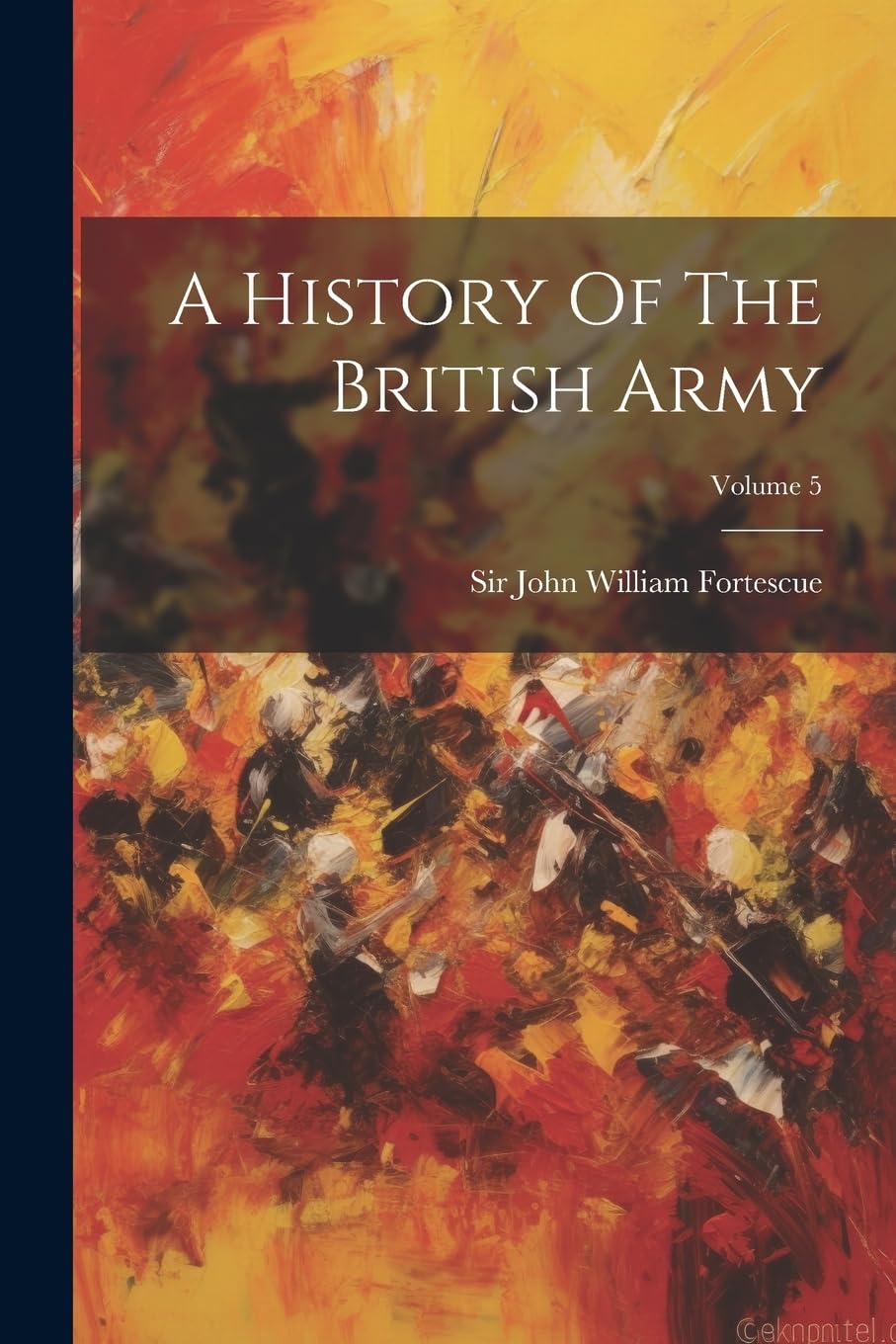 A History Of The British Army; Volume 5 Politics & History