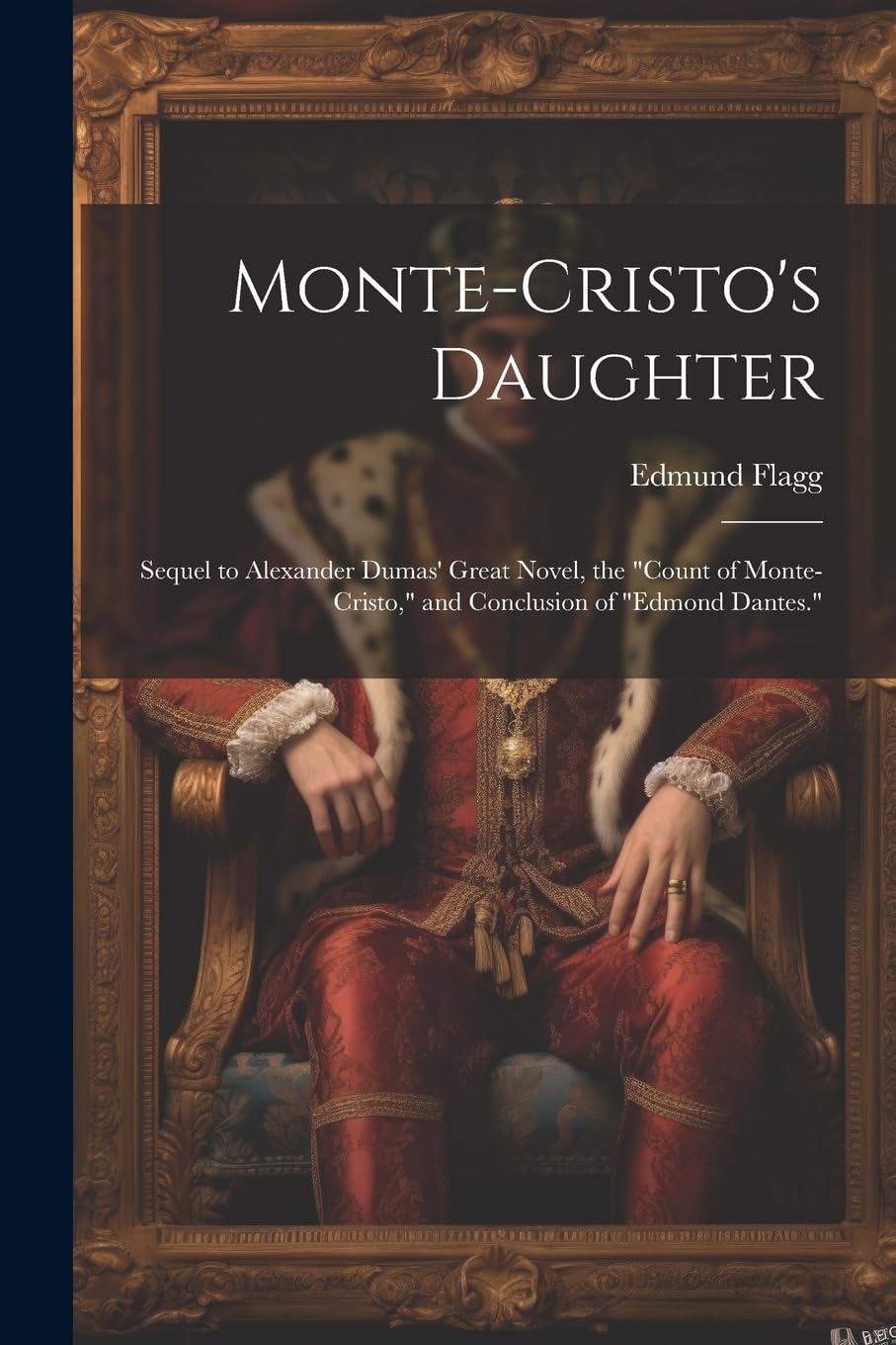 Monte-Cristo's Daughter; Sequel to Alexander Dumas' Great Novel, the "Count of Monte-Cristo," and Conclusion of "Edmond Dantes." Historical Fiction