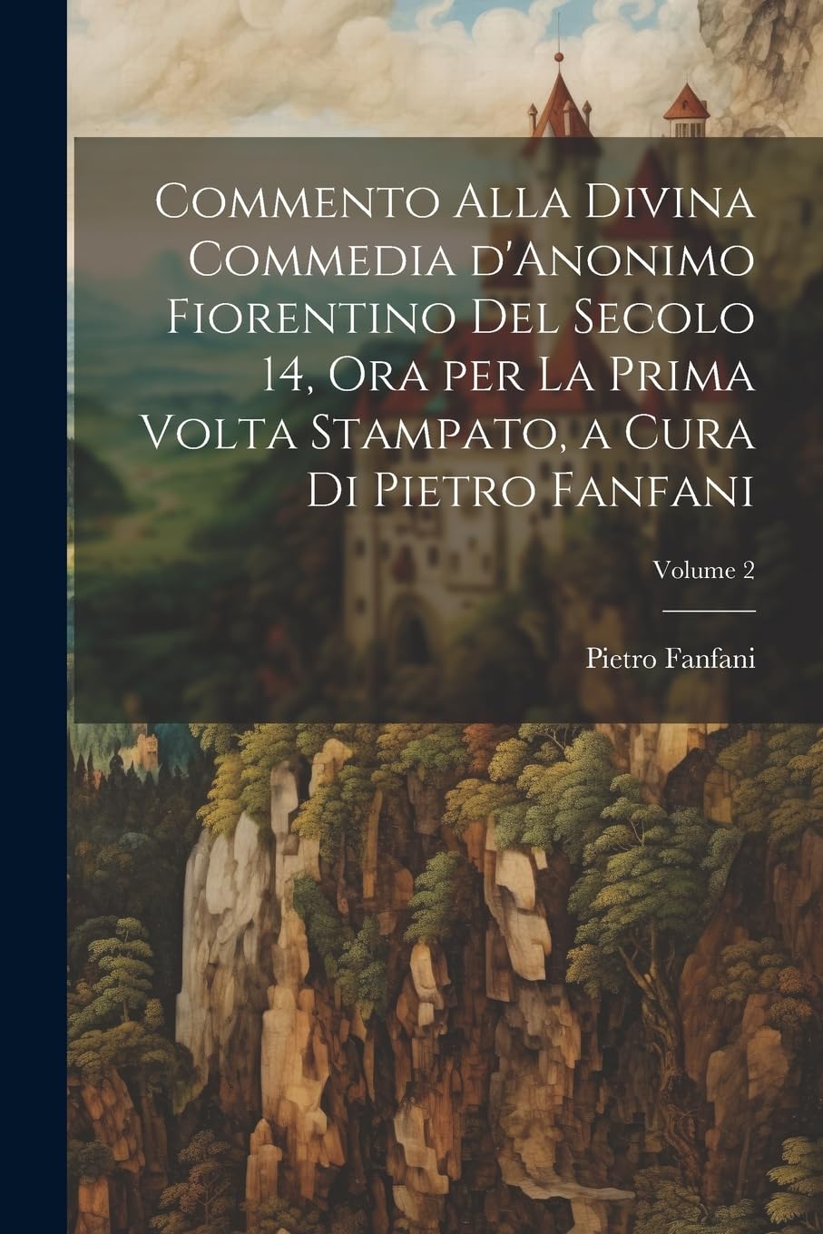 Commento alla Divina commedia d'Anonimo Fiorentino del secolo 14, ora per la prima volta stampato, a cura di Pietro Fanfani; Volume 2 Contemporary literature