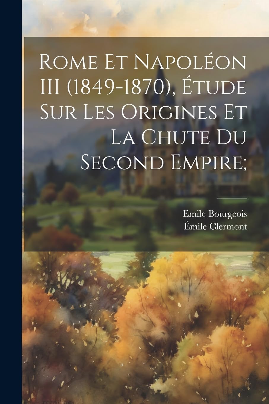 Rome et Napoléon III (1849-1870), étude sur les origines et la chute du second empire; Politics & History