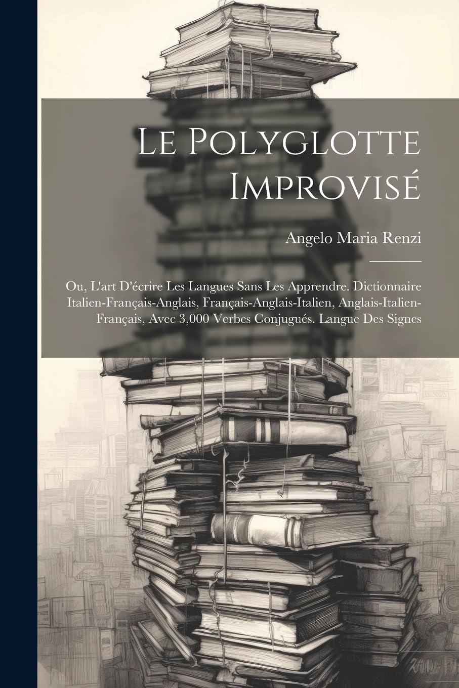 Le polyglotte improvisé; ou, L'art d'écrire les langues sans les apprendre. Dictionnaire italien-français-anglais, français-anglais-italien, ... 3,000 verbes conjugués. Langue des signes book