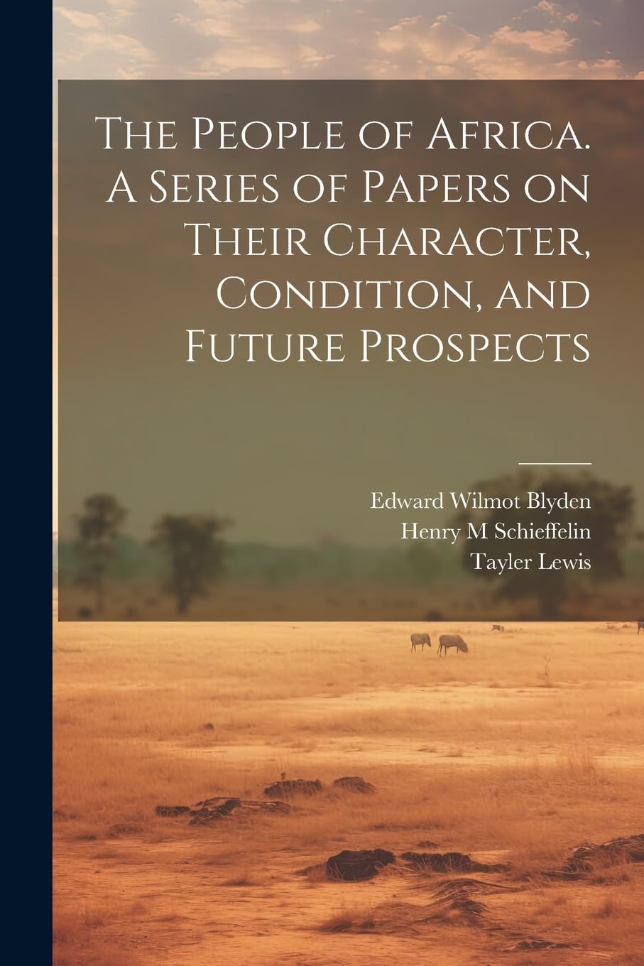 The People of Africa. A Series of Papers on Their Character, Condition, and Future Prospects Politics & History