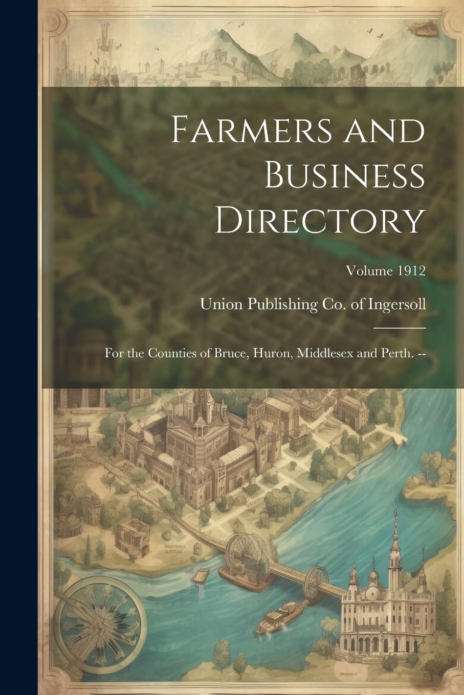 Farmers and Business Directory: For the Counties of Bruce, Huron, Middlesex and Perth. --; Volume 1912 Reference Books