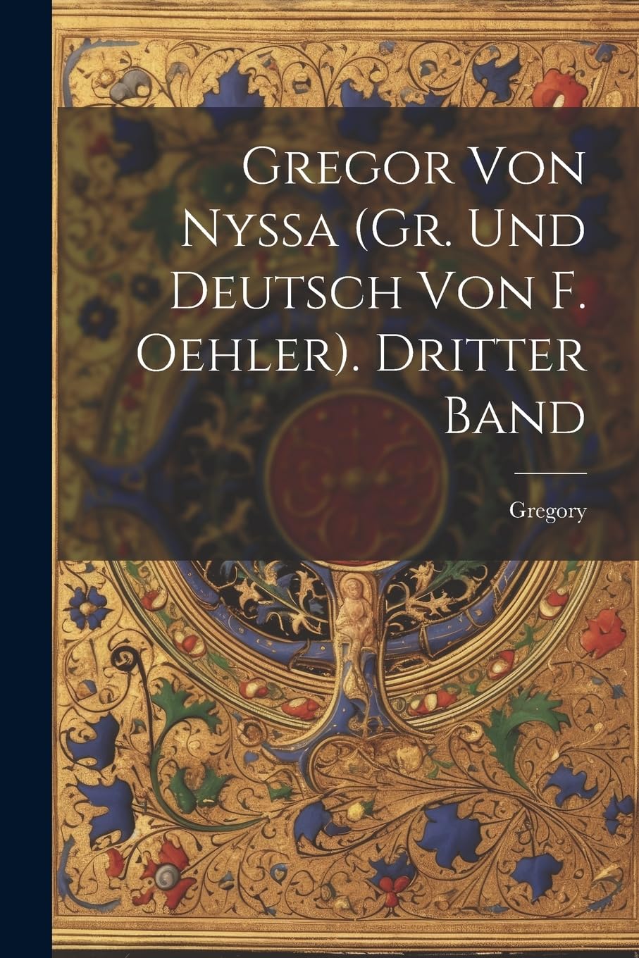 Gregor Von Nyssa (Gr. und Deutsch von F. Oehler). Dritter Band Memories