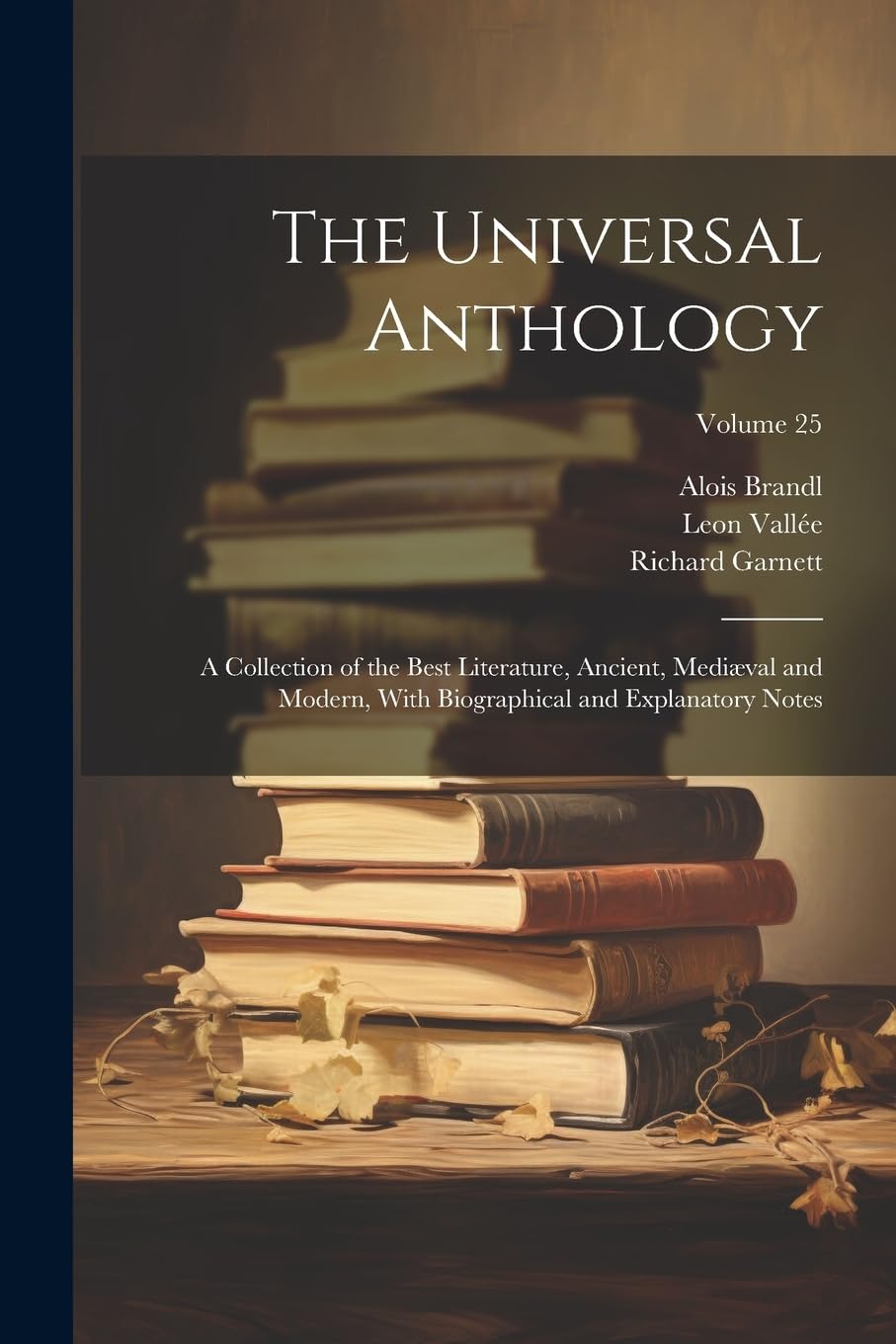 The Universal Anthology: A Collection of the Best Literature, Ancient, Mediæval and Modern, With Biographical and Explanatory Notes; Volume 25 Contemporary literature