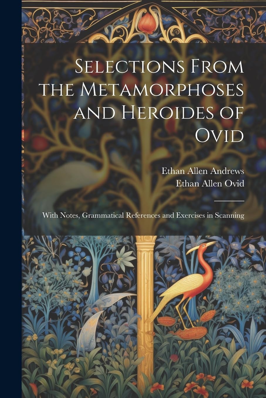 Selections from the Metamorphoses and Heroides of Ovid: With Notes, Grammatical References and Exercises in Scanning Drama