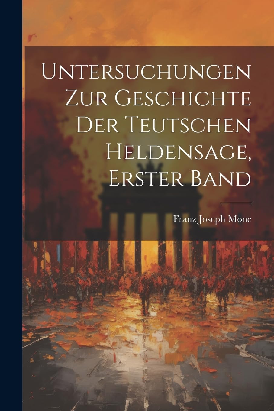 Untersuchungen Zur Geschichte Der Teutschen Heldensage, Erster Band Contemporary literature