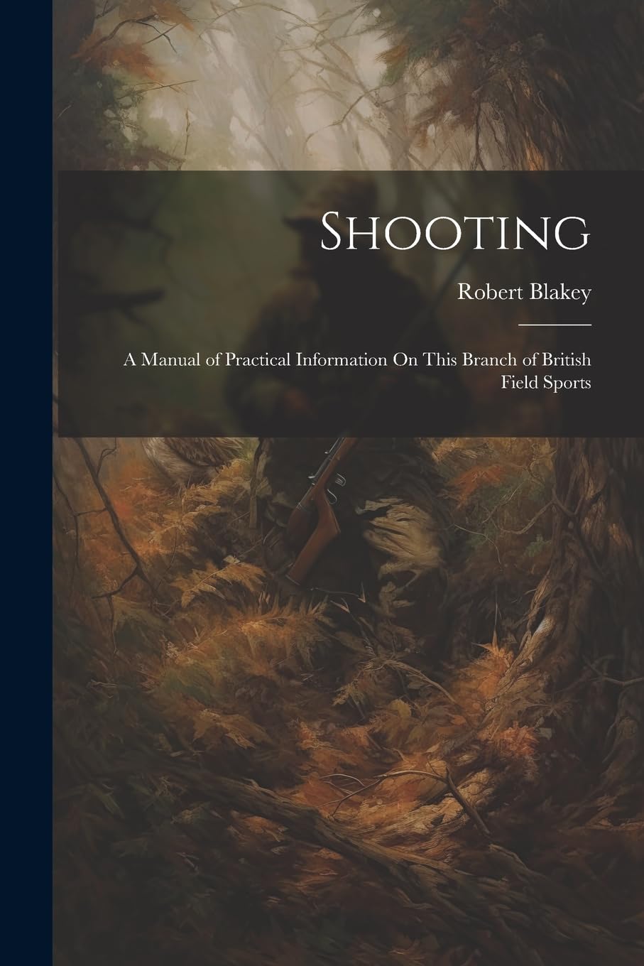 Shooting: A Manual of Practical Information On This Branch of British Field Sports Pets
