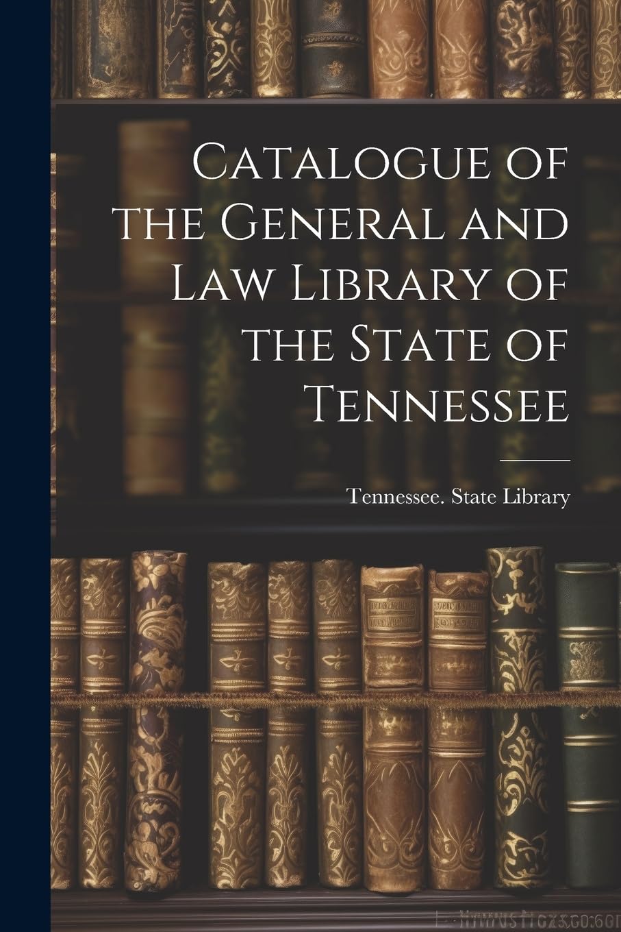 Catalogue of the General and Law Library of the State of Tennessee Reference Books
