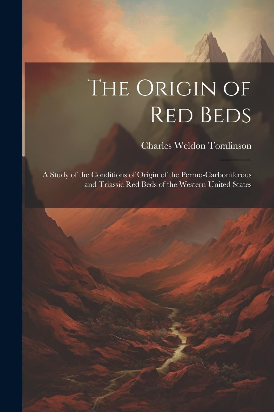 The Origin of Red Beds: A Study of the Conditions of Origin of the Permo-Carboniferous and Triassic Red Beds of the Western United States Business & Technology