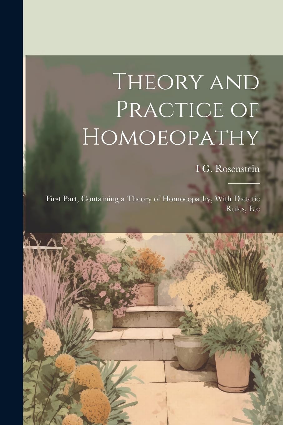 Theory and Practice of Homoeopathy: First Part, Containing a Theory of Homoeopathy, With Dietetic Rules, Etc Medicine