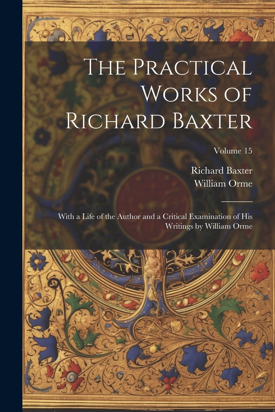 The Practical Works of Richard Baxter: With a Life of the Author and a Critical Examination of His Writings by William Orme; Volume 15 Lifestyle