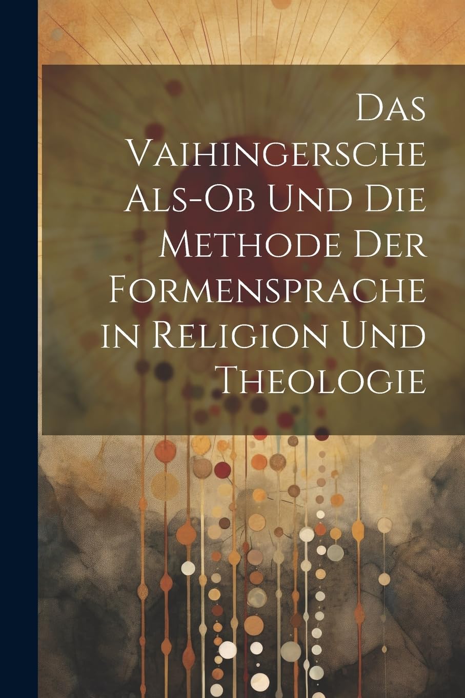 Das Vaihingersche Als-Ob Und Die Methode Der Formensprache in Religion Und Theologie Philosophy