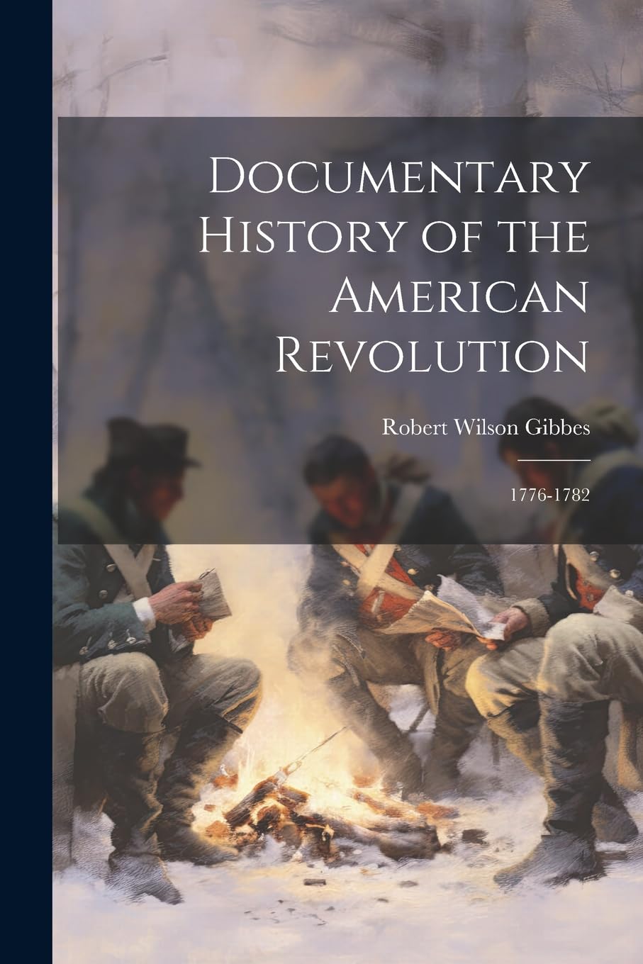 Documentary History of the American Revolution: 1776-1782 Politics & History