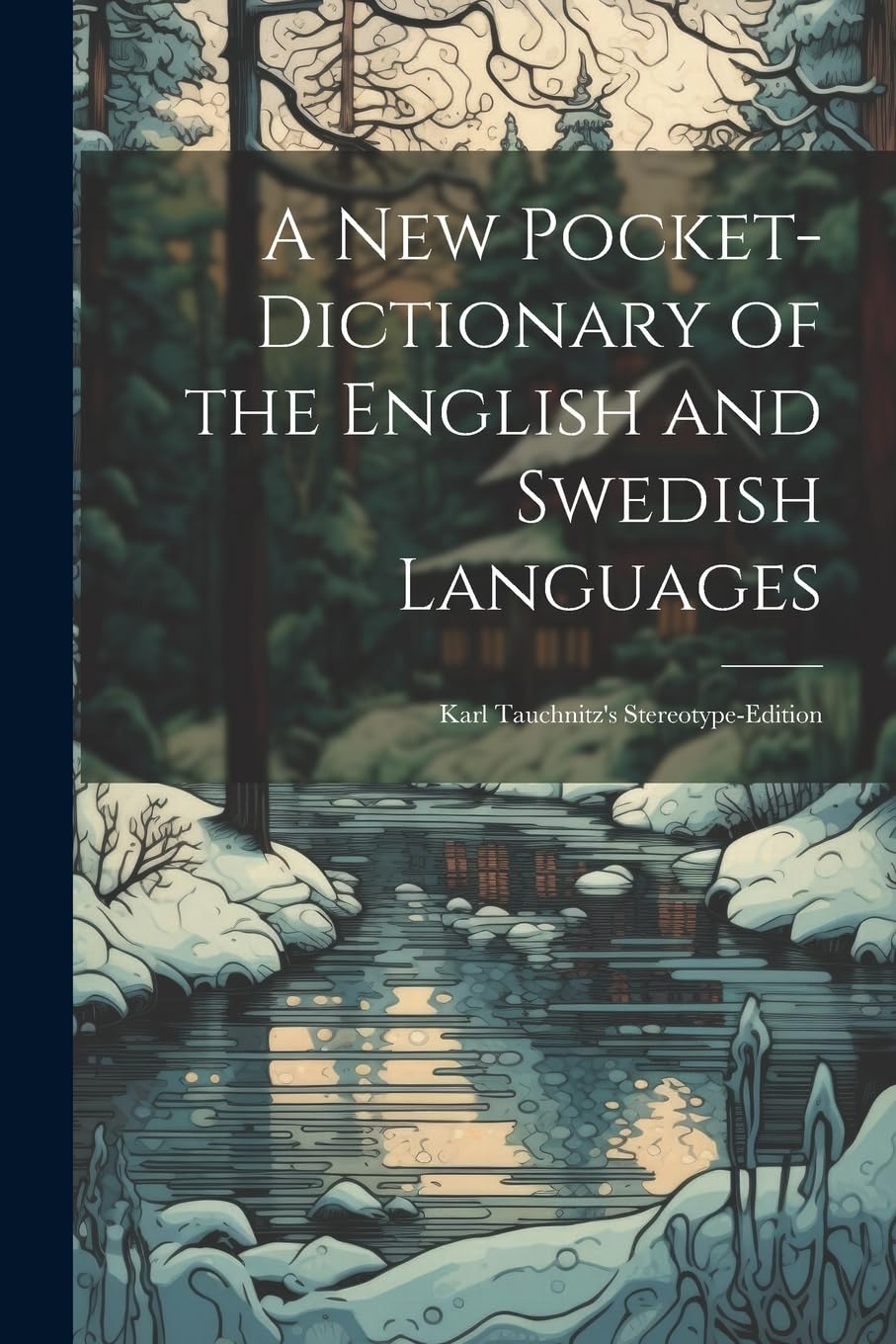 A New Pocket-Dictionary of the English and Swedish Languages: Karl Tauchnitz's Stereotype-Edition Foreign Languages ​​& Dictionaries