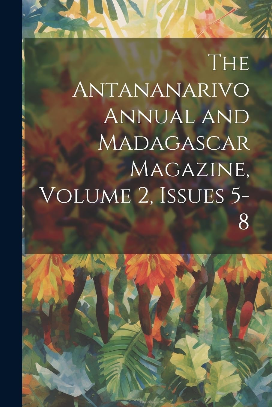 The Antananarivo Annual and Madagascar Magazine, Volume 2, issues 5-8 Politics & History