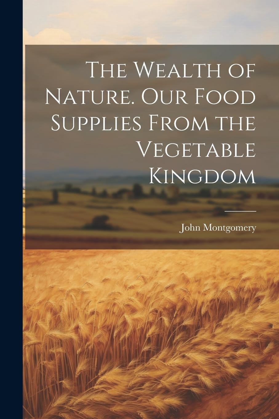 The Wealth of Nature. Our Food Supplies From the Vegetable Kingdom Leisure, Home & Garden