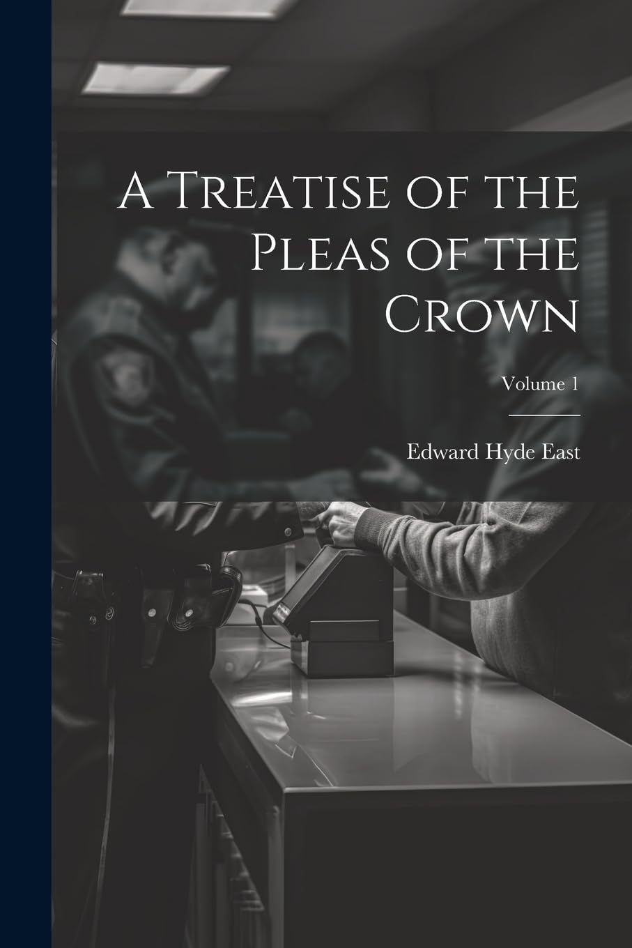 A Treatise of the Pleas of the Crown; Volume 1 Law